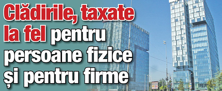 Cladirile, taxate la fel pentru persoane fizice si pentru firme