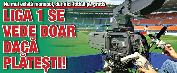 Liga 1 se vede doar daca platesti!