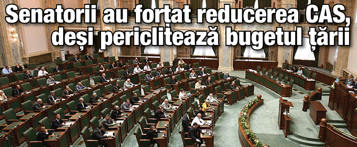 Senatorii au fortat reducerea CAS, desi pericliteaza bugetul tarii