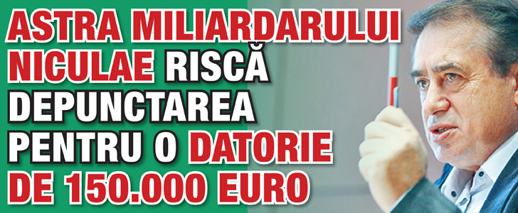Astra miliardarului Niculae risca depunctarea pentru o datorie de 150.000 euro