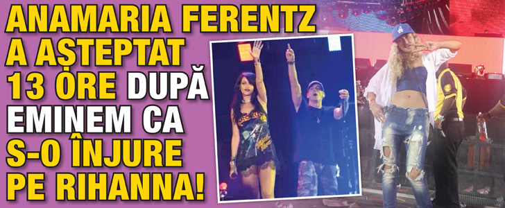 Anamaria Ferentz a asteptat 13 ore dupa Eminem ca s-o injure pe Rihanna!