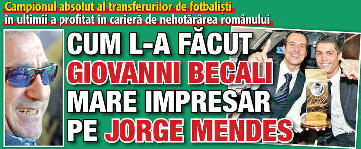 Cum l-a facut Giovanni Becali mare impresar pe Jorge Mendes