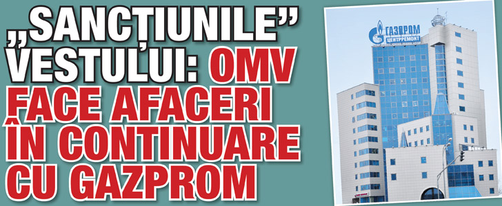 „Sanctiunile” Vestului: OMV face afaceri in continuare cu Gazprom