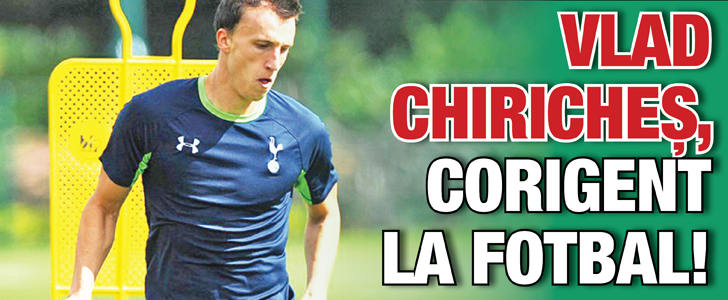 Vlad Chiriches, corigent la fotbal
