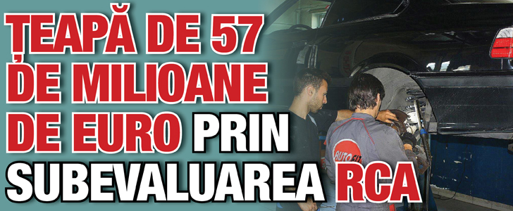 Teapa de 57 de milioane de euro prin subevaluarea RCA