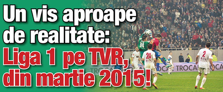 Un vis aproape de realitate: Liga 1 pe TVR, din martie 2015!