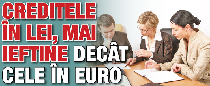 Creditele in lei, mai ieftine decat cele in euro