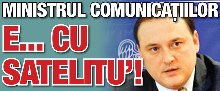 Ministrul Comunicatiilor e… cu satelitu’!