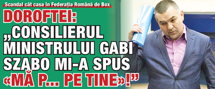 Doroftei: „Consilierul ministrului Gabi Szabo mi-a spus «ma p.. pe tine»!”