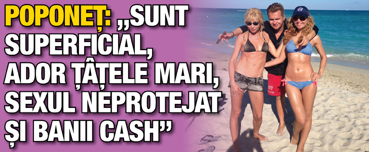 Poponet: “sunt superficial, ador tatele mari, sexul neprotejat si banii cash”