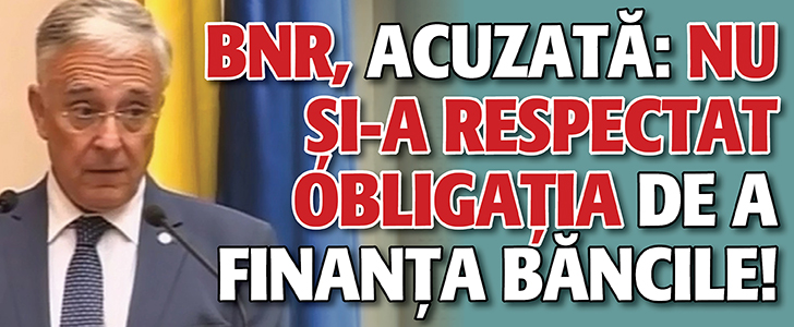 BNR, acuzata ca nu si-a respectat obligatia de a finanta bancile