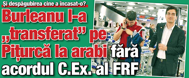 Burleanu l-a „transferat” pe Piturca la arabi fara acordul C.Ex. al FRF