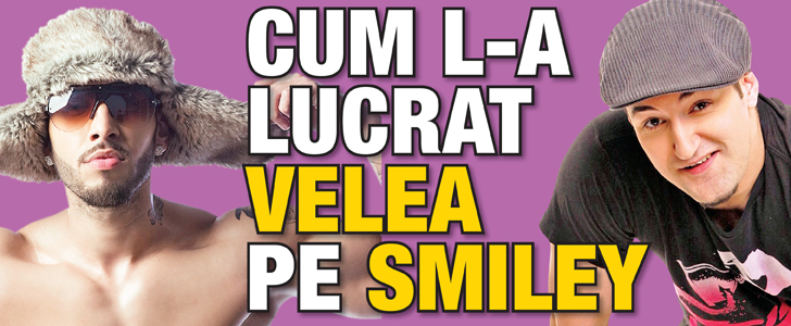Cum l-a lucrat Velea pe Smiley