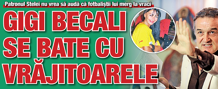 Gigi Becali se bate cu vrajitoarele
