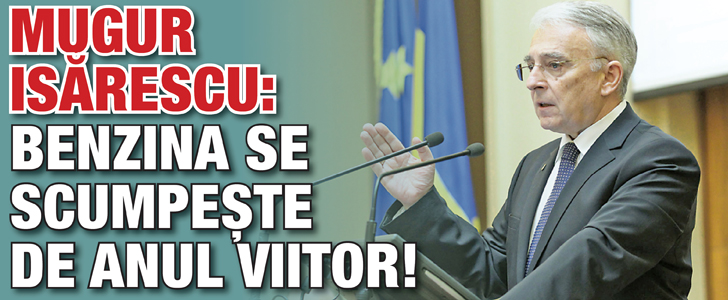 Mugur Isarescu: Benzina se scumpeste de anul viitor