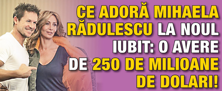 Ce adora Mihaela Radulescu la noul iubit: o avere de 250 de milioane de dolari