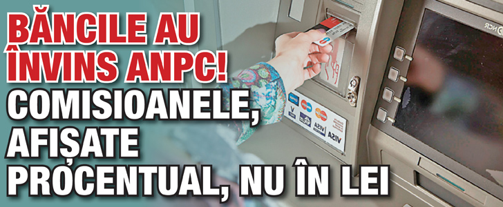 Bancile au invins ANPC! Comisioanele, afisate procentual, nu in lei
