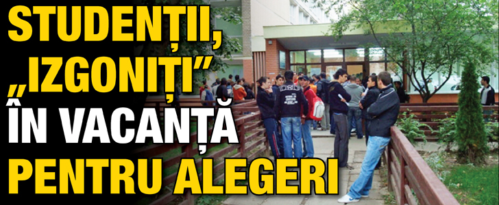 Studentii, „izgoniti” in vacanta pentru alegeri