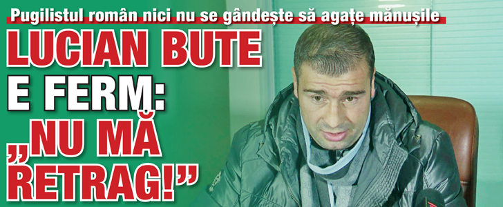 Bute e ferm: „Nu ma retrag!”