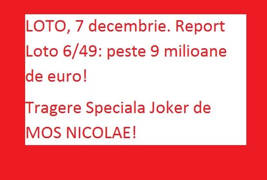 LOTO, 7 decembrie. Report Loto 6/49: peste 9 milioane de euro. Tragere Speciala Joker de MOS NICOLAE!