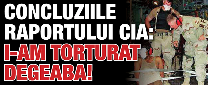 Concluziile raportului CIA: I-am torturat degeaba!