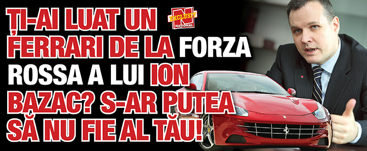 Ti-ai luat un Ferrari de la Forza Rossa a lui Ion Bazac? S-ar putea sa nu fie al tau!