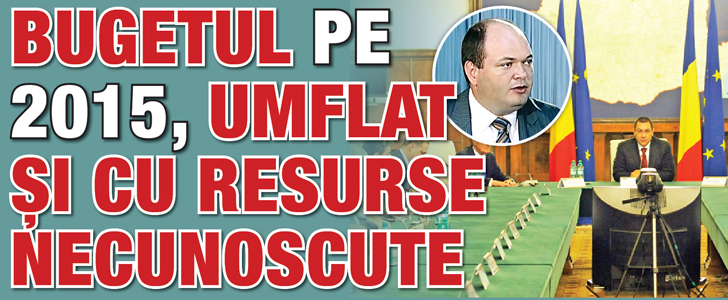 Bugetul pe 2015, umflat si cu resurse necunoscute