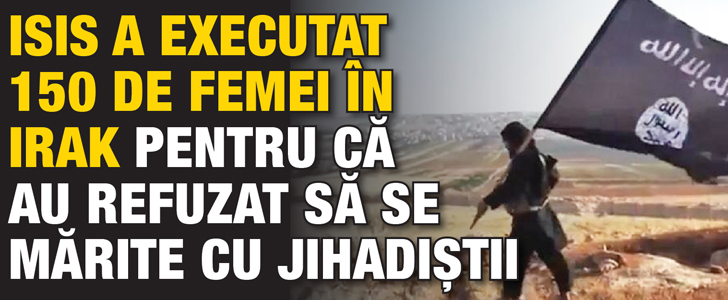 ISIS a executat 150 de femei in Irak pentru ca au refuzat sa se marite cu jihadistii