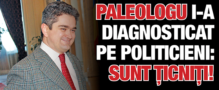 Paleologu i-a diagnosticat pe politicieni: Sunt ticniti!