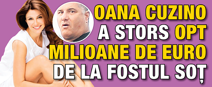 Oana Cuzino a stors opt milioane de euro de la fostul sot