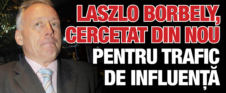 Laszlo Borbely, cercetat din nou pentru trafic de influenta