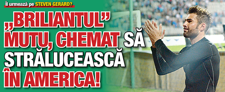 „Briliantul” Mutu, chemat sa straluceasca in America!