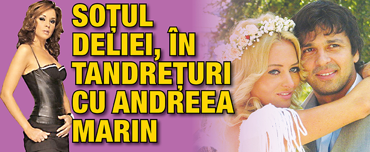 Sotul Deliei, in tandreturi cu Andreea Marin