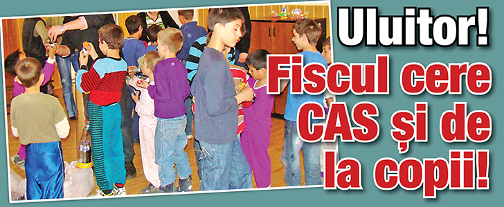Uluitor! Fiscul cere CAS si de la copii!