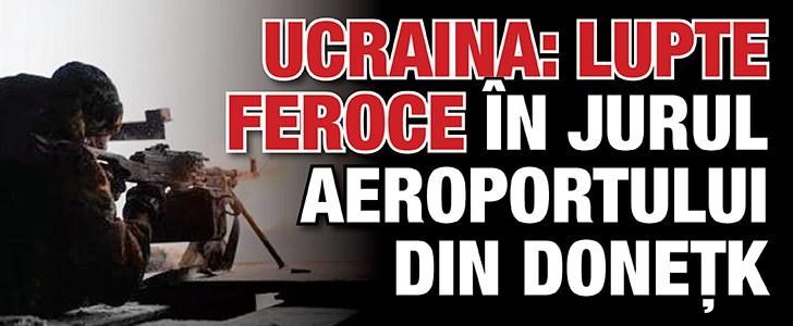 Ucraina: lupte feroce in jurul aeroportului din Donetk
