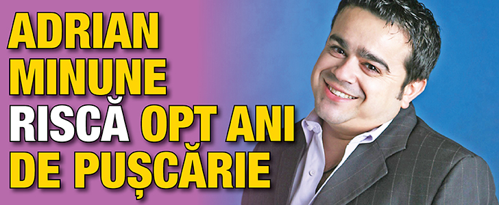 Adrian Minune risca opt ani de puscarie