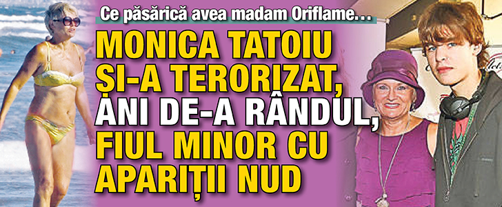 Monica Tatoiu si-a terorizat, ani de-a randul, fiul minor cu aparitii nud