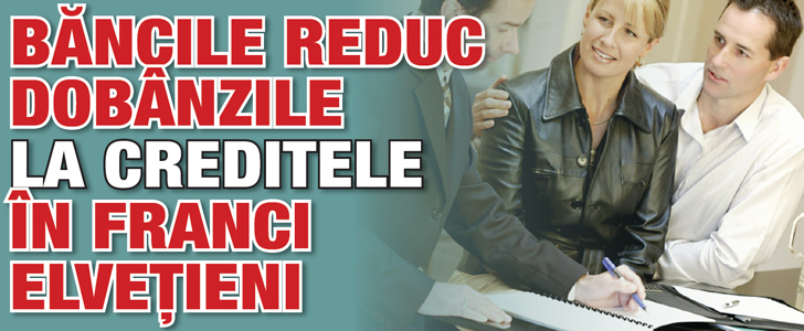 Bancile reduc dobanzile la creditele in franci elvetieni