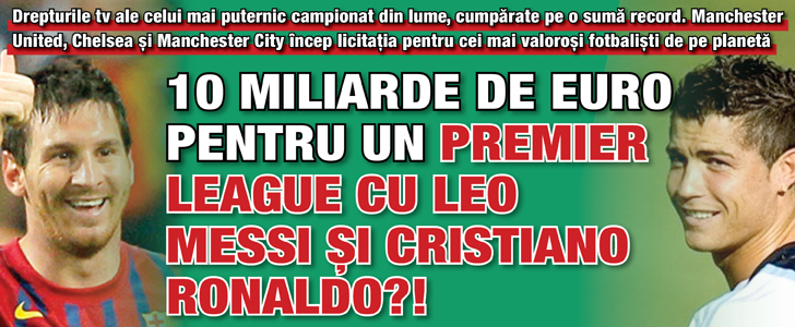 10 miliarde de euro pentru un Premier League cu Leo Messi si Cristiano Ronaldo?!