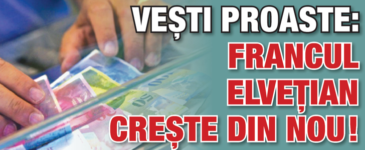 Vesti proaste: Francul elvetian creste din nou