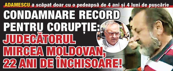 Condamnare record pentru coruptie: judecatorul Mircea Moldovan, 22 ani de inchisoare