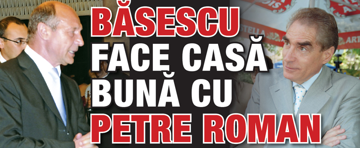 Basescu face casa buna cu Petre Roman