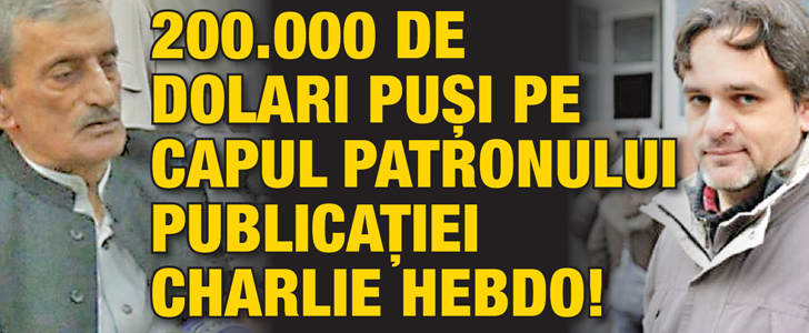 200.000 de dolari pusi pe capul patronului publicatiei Charlie Hebdo