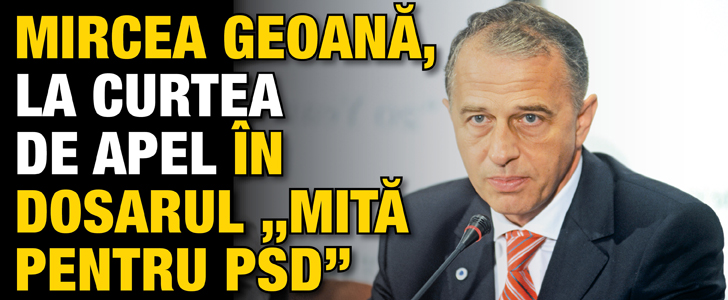 Geoana, la Curtea de Apel in dosarul ”Mita pentru PSD”