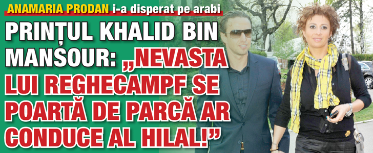 Printul Khalid bin Mansour: „Nevasta lui Reghecampf se poarta de parca ar conduce Al Hilal!”