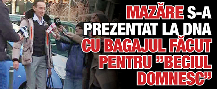 Mazare s-a prezentat la DNA cu bagajul facut pentru ”beciul domnesc”