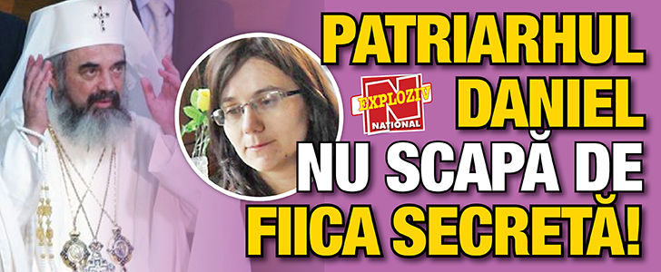 Patriarhul Daniel nu scapa de fiica secreta