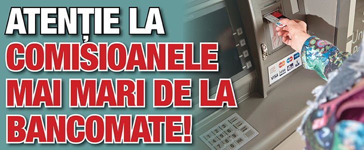 Atentie la comisioanele mai mari de la bancomate!