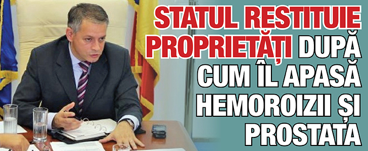 Statul restituie proprietati dupa cum il apasa hemoroizii si prostata
