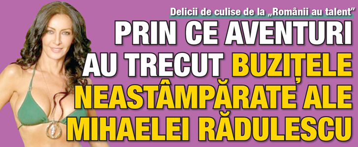 Prin ce aventuri au trecut buzitele neastamparate ale Mihaelei Radulescu